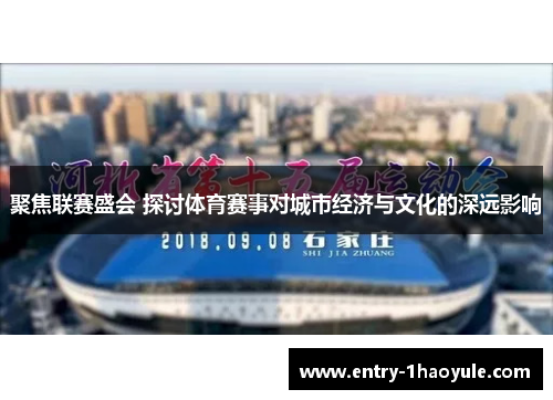 聚焦联赛盛会 探讨体育赛事对城市经济与文化的深远影响